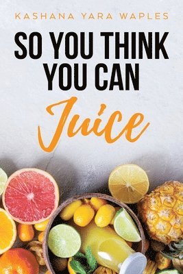 Kashana Yara Waples - So You Think You Can Juice, Häftad