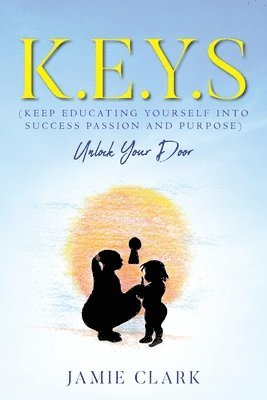 K.E.Y.S (Keep Educating Yourself into Success Passion and Purpose) 1