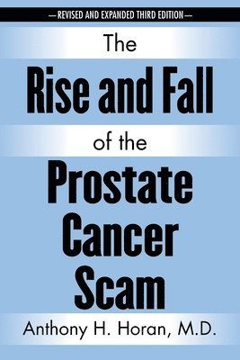 Anthony H Horan, Anthony H. Horan, Anthony H. Horan M.D., Anthony H. Horan M. D. - Rise and Fall of the Prostate Cancer Scam, Häftad