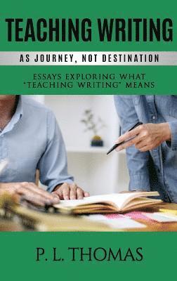 Teaching Writing as Journey, Not Destination 1