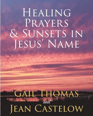 Gail Thomas, Jean Castelow - Healing Prayers & Sunsets in Jesus' Name, Häftad