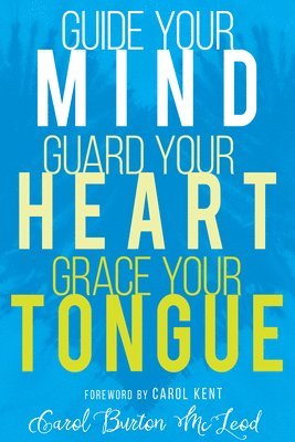 bokomslag Guide Your Mind, Guard Your Heart, Grace Your Tongue