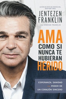 Jentezen Franklin, Cherise Franklin - AMA Como Si Nunca Te Hubieran Herido: Esperanza, Sanidad Y El Poder de Un Corazón Sincero (Spanish Language Edition, Love Like You've Never Been Hurt, Häftad