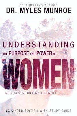 Myles Munroe - Understanding the Purpose and Power of Women: God's Design for Female Identity, Häftad