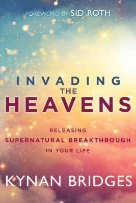 bokomslag Invading the Heavens: Releasing Supernatural Breakthrough in Your Life