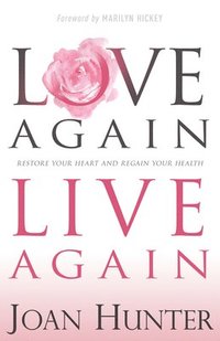bokomslag Love Again, Live Again: Restore Your Heart and Regain Your Health