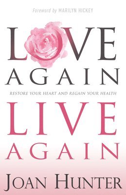 bokomslag Love Again, Live Again: Restore Your Heart and Regain Your Health