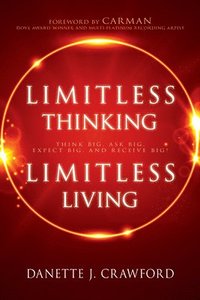 bokomslag Limitless Thinking, Limitless Living: Think Big, Ask Big, Expect Big, and Receive Big!