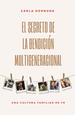 Carla Hornung, Carla, Hornung - El Secreto de la Bendición Multigeneracional: Una Cultura Familiar de Fe, Häftad
