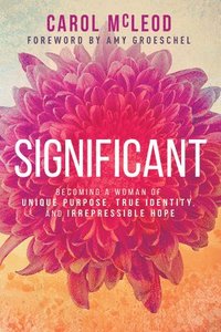 bokomslag Significant: Becoming a Woman of Unique Purpose, True Identity, and Irrepressible Hope
