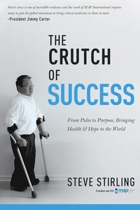 bokomslag The Crutch of Success: From Polio to Purpose, Bringing Health & Hope to the World