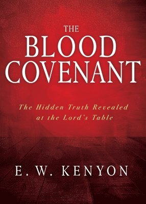 bokomslag The Blood Covenant: The Hidden Truth Revealed at the Lord's Table