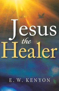 bokomslag Jesus the Healer: Revelation Knowledge for the Gift of Healing