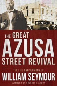 bokomslag The Great Azusa Street Revival: The Life and Sermons of William Seymour