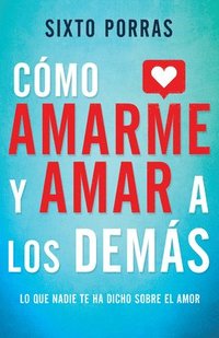bokomslag Cómo Amarme Y Amar a Los Demás: Lo Que Nadie Te Ha Dicho Sobre El Amor