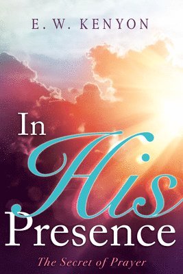 In His Presence: The Secret of Prayer 1