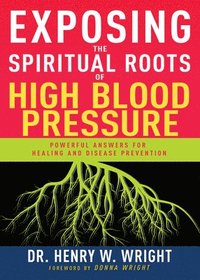 bokomslag Exposing the Spiritual Roots of High Blood Pressure: Powerful Answers for Healing and Disease Prevention