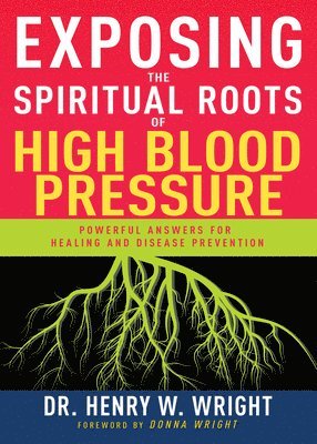 bokomslag Exposing the Spiritual Roots of High Blood Pressure: Powerful Answers for Healing and Disease Prevention