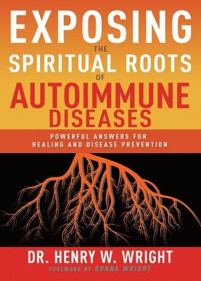 bokomslag Exposing the Spiritual Roots of Autoimmune Diseases: Powerful Answers for Healing and Disease Prevention