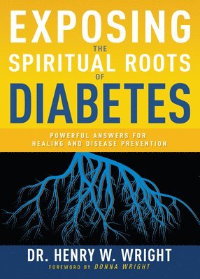 bokomslag Exposing the Spiritual Roots of Diabetes: Powerful Answers for Healing and Disease Prevention