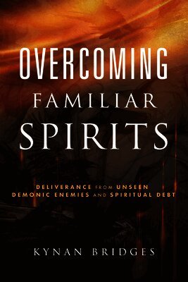 Kynan Bridges - Overcoming Familiar Spirits: Deliverance from Unseen Demonic Enemies and Spiritual Debt, Häftad