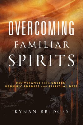 bokomslag Overcoming Familiar Spirits: Deliverance from Unseen Demonic Enemies and Spiritual Debt (Spiritual Warfare)