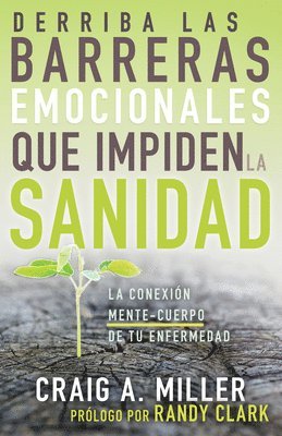 Craig A Miller, Craig A. Miller, Craig A, Miller - Derriba Las Barreras Emocionales Que Impiden La Sanidad, Häftad