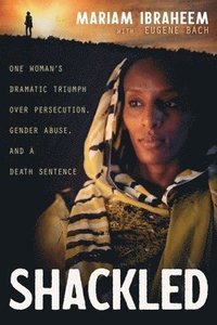bokomslag Shackled: One Woman's Dramatic Triumph Over Persecution, Gender Abuse, and a Death Sentence
