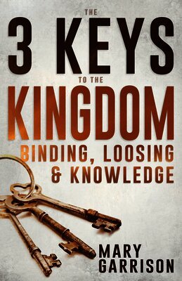 Mary Garrison - The 3 Keys to the Kingdom: Binding, Loosing, and Knowledge, Häftad