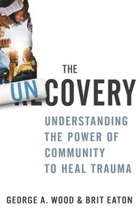 bokomslag The Uncovery: Understanding the Power of Community to Heal Trauma