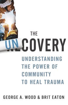 bokomslag The Uncovery: Understanding the Power of Community to Heal Trauma