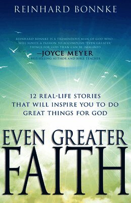 Even Greater Faith: 12 Real-Life Stories That Will Inspire You to Do Great Things for God