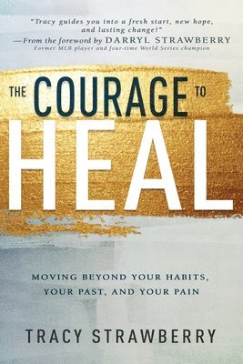 Tracy Strawberry, Tracy, Strawberry - The Courage to Heal: Moving Beyond Your Habits, Your Past, and Your Pain, Häftad