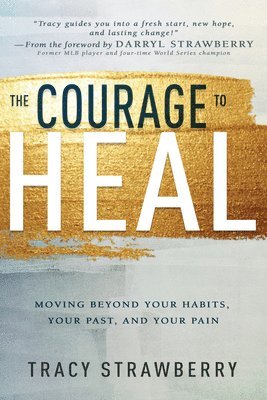 The Courage to Heal: Moving Beyond Your Habits, Your Past, and Your Pain 1