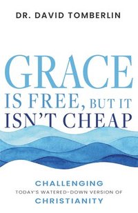 bokomslag Grace Is Free, But It Isn't Cheap: Challenging Today's Watered-Down Version of Christianity