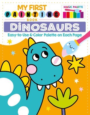 My First Painting Book: Dinosaurs: Easy-To-Use 6-Color Palette on Each Page 1