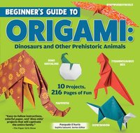 bokomslag Beginner's Guide to Origami: Dinosaurs and Other Prehistoric Animals: 10 Projects, 216 Pages of Fun