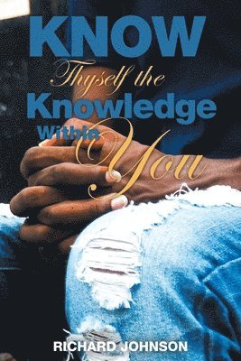 Richard Johnson - Know Thyself the Knowledge Within You, Häftad