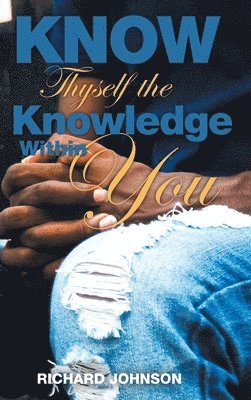 Richard Johnson - Know Thyself The Knowledge Within You, Inbunden