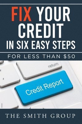 Kenneth Smith - Fix Your Credit in Six Easy Steps, Häftad