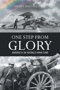 bokomslag One Step From Glory: America In World War One