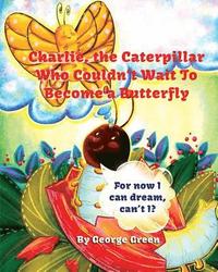 bokomslag Charlie, the Caterpillar Who Couldn't Wait To Become a Butterfly