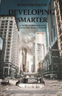 bokomslag Developing Smarter: A Path Forward for Coastal Real Estate: An In-Depth Study of the Increasing Risks Associated with Natural Disasters in