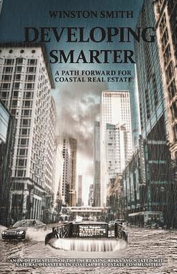 Developing Smarter: A Path Forward for Coastal Real Estate: An In-Depth Study of the Increasing Risks Associated with Natural Disasters in 1