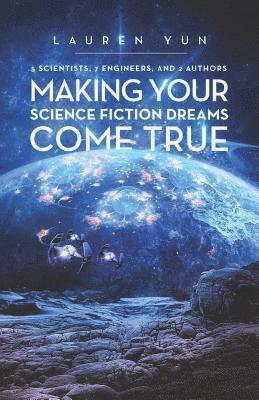 5 Scientists, 7 Engineers, and 2 Authors Making Your Science Fiction Dreams Come True 1
