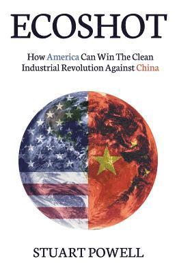 bokomslag Ecoshot: How America Can Win the Clean Industrial Revolution Against China