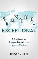 Remotely Exceptional: A Playbook for Companies and their Remote Workers 1