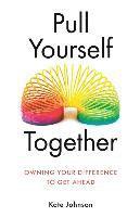 Kate Johnson - Pull Yourself Together: Owning Your Difference to Get Ahead, Häftad