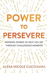 bokomslag Power to Persevere: Inspiring Stories to Help You Get Through Challenging Moments