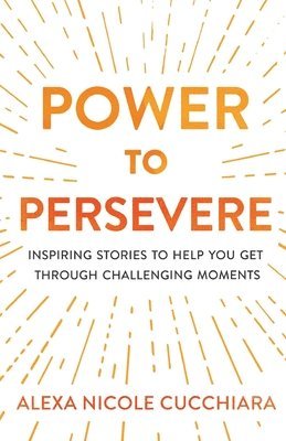 bokomslag Power to Persevere: Inspiring Stories to Help You Get Through Challenging Moments